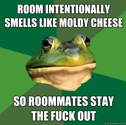 room intentionally smells like moldy cheese so roommates stay the fuck out  Foul Bachelor Frog