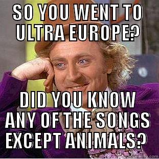 SO YOU WENT TO ULTRA EUROPE? DID YOU KNOW ANY OF THE SONGS EXCEPT ANIMALS?  Condescending Wonka