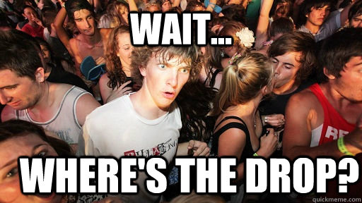 WAIT... WHERE's the drop?  Sudden Clarity Clarence