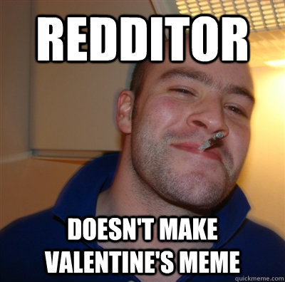 Redditor Doesn't make Valentine's meme  GoodGuyGreg