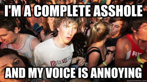 I'm a complete asshole and my voice is annoying  Sudden Clarity Clarence