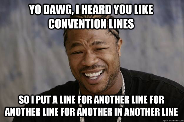 YO DAWG, I HEARD YOU LIKE CONVENTION LINES SO I PUT A LINE FOR ANOTHER LINE FOR ANOTHER LINE FOR ANOTHER IN ANOTHER LINE  Xzibit meme