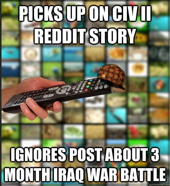Picks up on Civ II reddit story Ignores post about 3 month Iraq war battle - Picks up on Civ II reddit story Ignores post about 3 month Iraq war battle  Scumbag Media