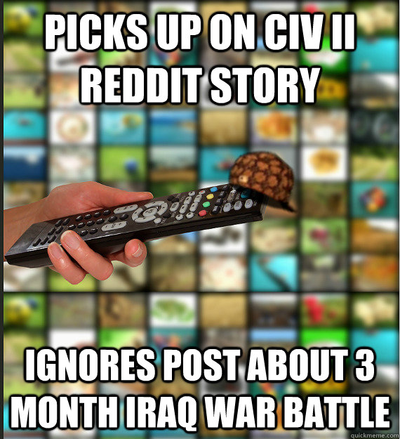 Picks up on Civ II reddit story Ignores post about 3 month Iraq war battle  Scumbag Media