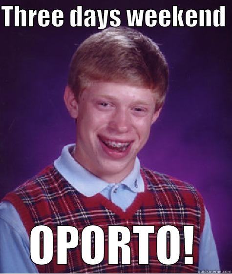 THREE DAYS WEEKEND  OPORTO! Bad Luck Brian
