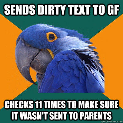 sends dirty text to gf checks 11 times to make sure it wasn't sent to parents  Paranoid Parrot