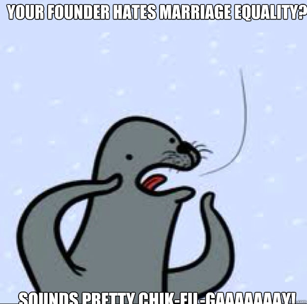 Your founder hates marriage equality? Sounds pretty Chik-fil-gAAAAaaaY!  Gay seal