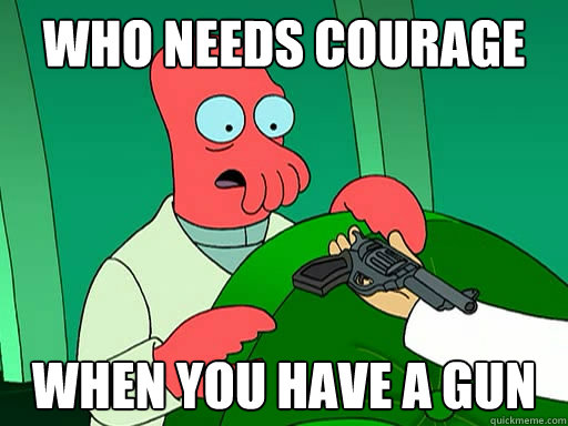 Who needs courage when you have a gun - gun nut zoidberg - quickmeme.