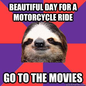 Beautiful Day for a Motorcycle Ride Go to the movies  