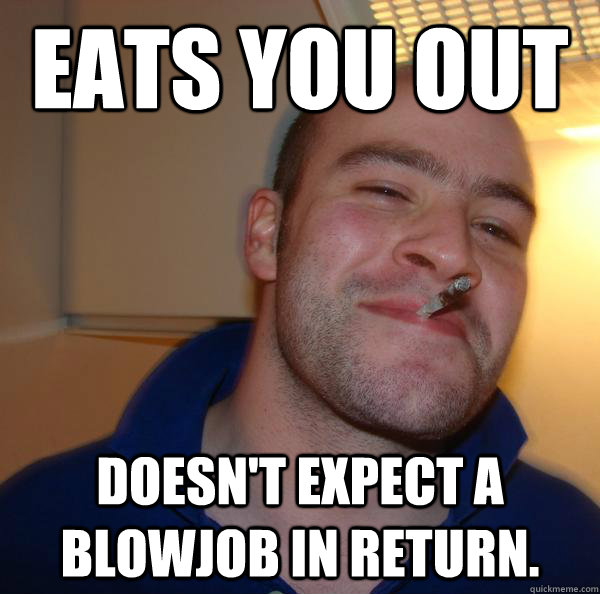 Eats you out Doesn't expect a blowjob in return. - Eats you out Doesn't expect a blowjob in return.  Misc