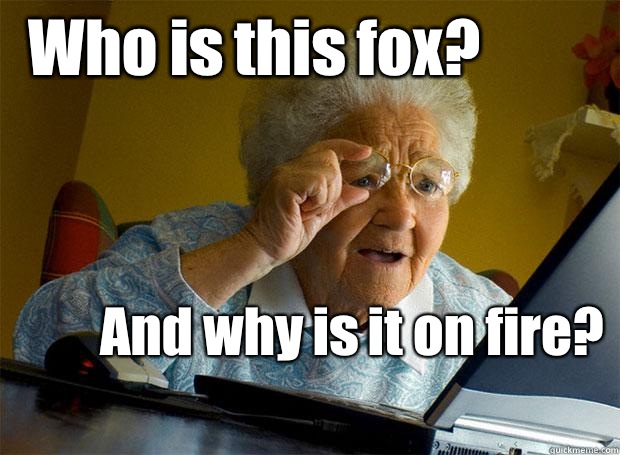 Who is this fox?  And why is it on fire?   Grandma finds the Internet