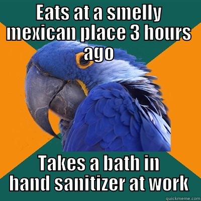 EATS AT A SMELLY MEXICAN PLACE 3 HOURS AGO TAKES A BATH IN HAND SANITIZER AT WORK Paranoid Parrot