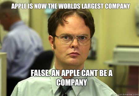 Apple is now the worlds largest company FALSE. An apple cant be a company  Schrute