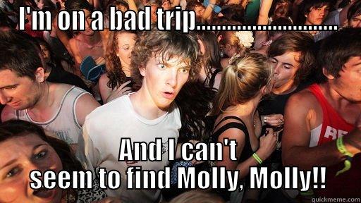I'M ON A BAD TRIP............................ AND I CAN'T SEEM TO FIND MOLLY, MOLLY!! Sudden Clarity Clarence