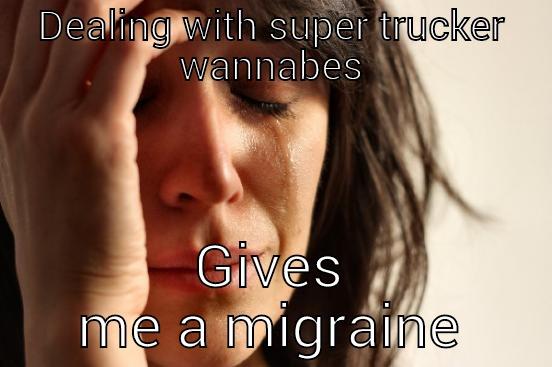 DEALING WITH SUPER TRUCKER WANNABES GIVES ME A MIGRAINE First World Problems