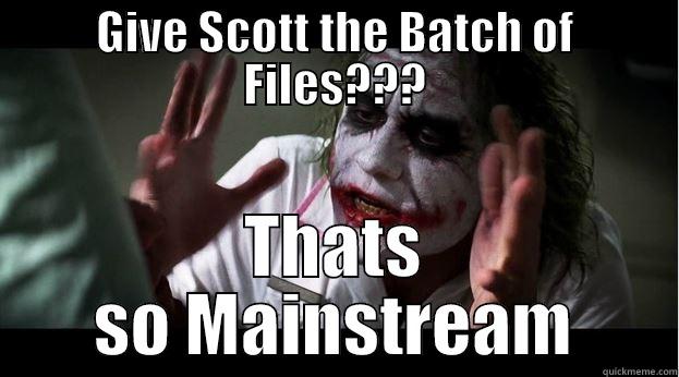 GIVE SCOTT THE BATCH OF FILES??? THATS SO MAINSTREAM Joker Mind Loss