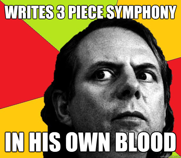 Writes 3 piece symphony In his own blood  Insanity composer