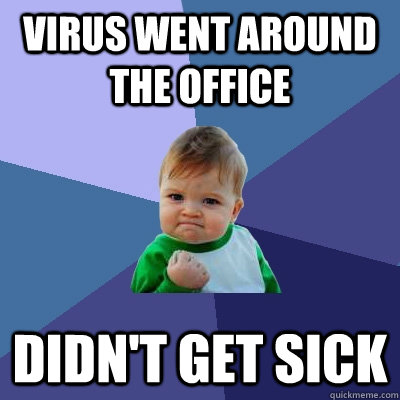 virus went around the office  Didn't get sick  Success Kid