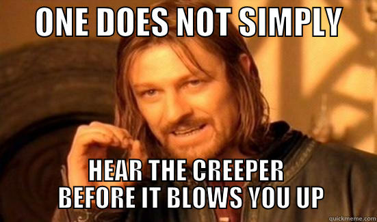      ONE DOES NOT SIMPLY      HEAR THE CREEPER   BEFORE IT BLOWS YOU UP Boromir