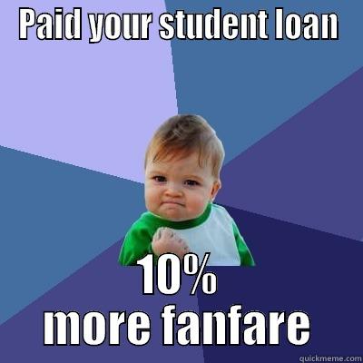 PAID YOUR STUDENT LOAN 10% MORE FANFARE Success Kid