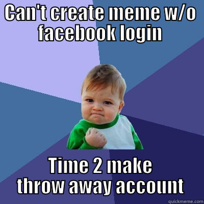CAN'T CREATE MEME W/O FACEBOOK LOGIN TIME 2 MAKE THROW AWAY ACCOUNT Success Kid