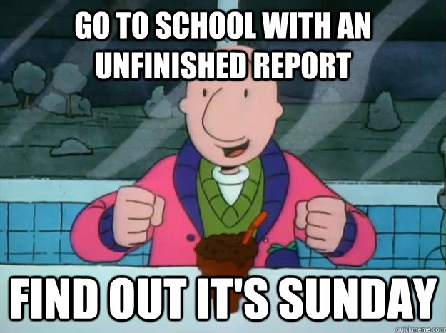 GO TO SCHOOL WITH AN UNFINISHED REPORT FIND OUT IT'S SUNDAY  Success Doug