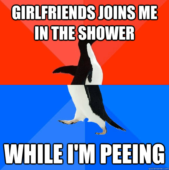 Girlfriends Joins me in the shower while i'm peeing  Socially Awesome Awkward Penguin