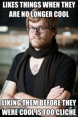LIKES THINGS WHEN THEY ARE NO LONGER COOL LIKING THEM BEFORE THEY WERE COOL IS TOO CLICHE  Hipster Barista