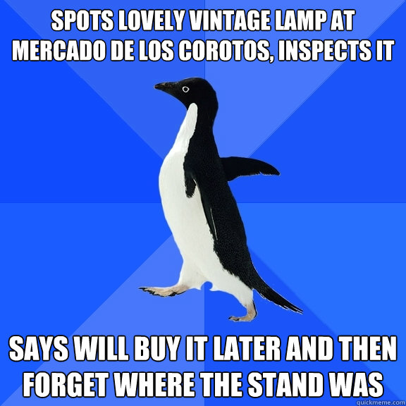 spots lovely vintage lamp at mercado de los corotos, inspects it says will buy it later and then forget where the stand was  Socially Awkward Penguin