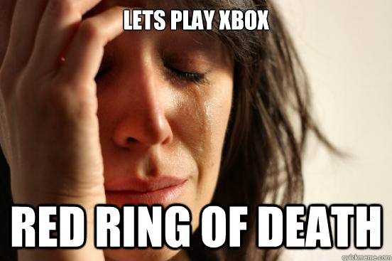 Lets play Xbox Red ring of death  First World Problems
