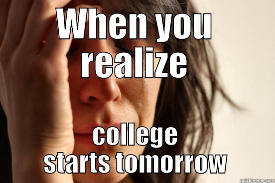 WHEN YOU REALIZE COLLEGE STARTS TOMORROW First World Problems