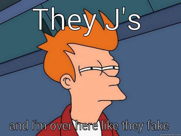 THEY J'S AND I'M OVER HERE LIKE THEY FAKE Futurama Fry