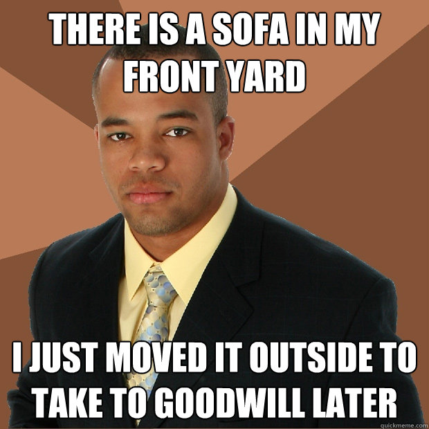 there is a sofa in my front yard i just moved it outside to take to goodwill later  Successful Black Man