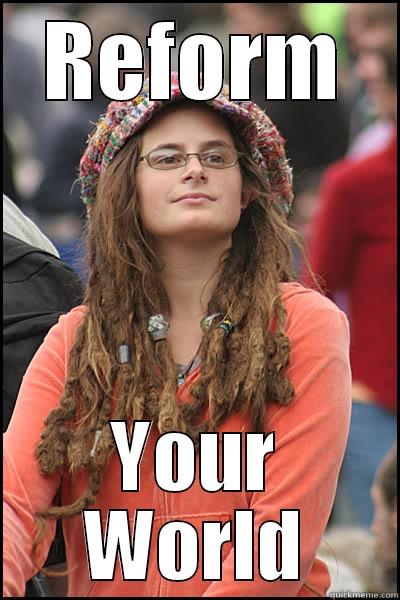 REFORM YOUR WORLD College Liberal