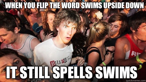 When you flip the word swims upside down It still spells swims  Sudden Clarity Clarence