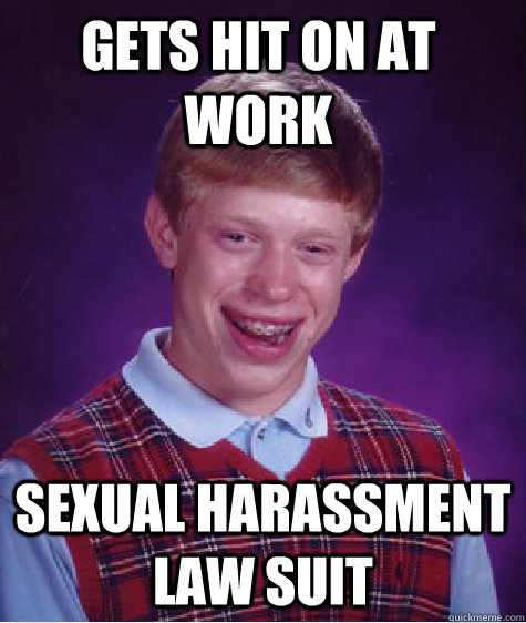 Gets hit on at work Sexual Harassment law suit  Bad Luck Brain