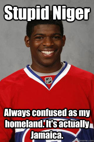 Stupid Niger Always confused as my homeland. It's actually Jamaica. - Stupid Niger Always confused as my homeland. It's actually Jamaica.  So confusing