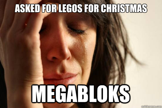 ASKED FOR LEGOS FOR CHRISTMAS MEGABLOKS - ASKED FOR LEGOS FOR CHRISTMAS MEGABLOKS  First World Problems