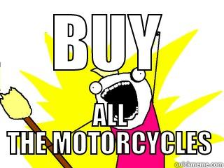 BUY ALL THE MOTORCYCLES All The Things