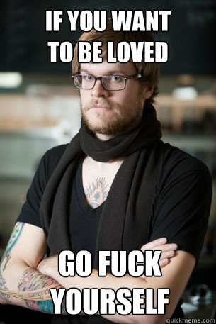 If you want 
to be loved GO FUCK YOURSELF Caption 3 goes here  Hipster Barista