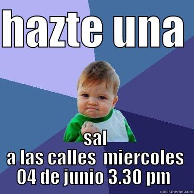 HAZTE UNA  SAL A LAS CALLES  MIERCOLES 04 DE JUNIO 3.30 PM  Success Kid