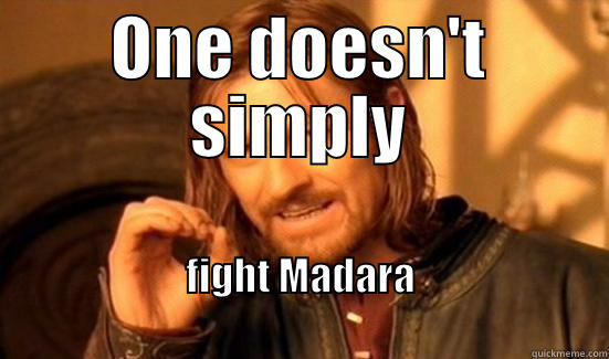 ONE DOESN'T SIMPLY FIGHT MADARA                                                              Boromir