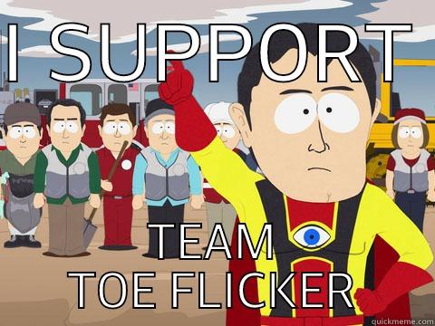 I SUPPORT  TEAM TOE FLICKER Captain Hindsight