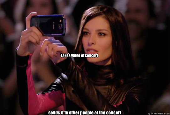 Takes video of concert sends it to other people at the concert  Dumbass T-Mobile Girl
