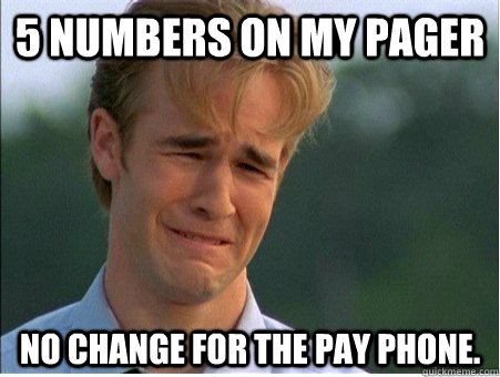 5 numbers on my pager No change for the pay phone.  1990s Problems