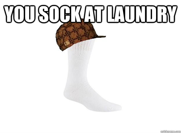 You sock at laundry   