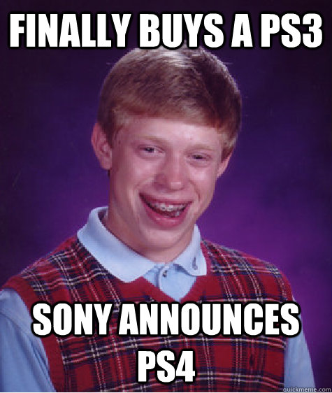 Finally buys a ps3 Sony announces ps4   Bad Luck Brian