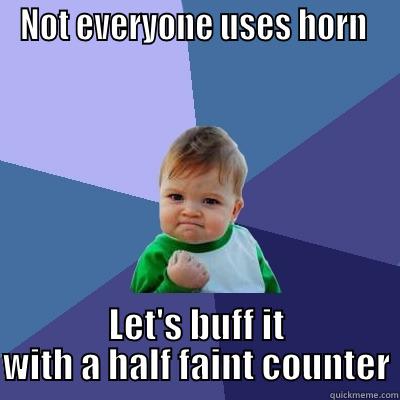 NOT EVERYONE USES HORN  LET'S BUFF IT WITH A HALF FAINT COUNTER Success Kid