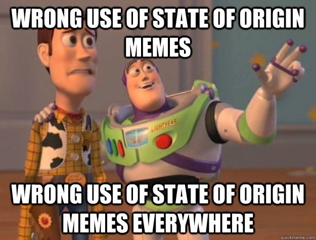 wrong use of state of origin memes wrong use of state of origin memes everywhere  Buzz Lightyear