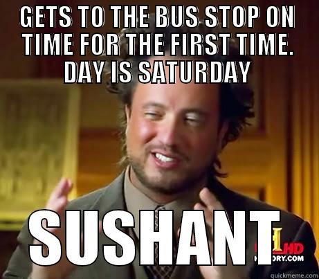 GETS TO THE BUS STOP ON TIME FOR THE FIRST TIME. DAY IS SATURDAY SUSHANT Misc